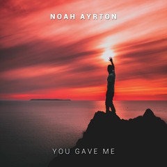 Noah Ayrton - You Gave Me