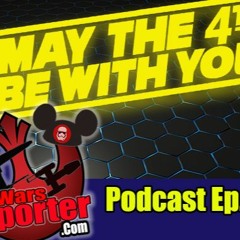 Star Wars Reporter PODCAST Ep. 10 - "May The Fourth Be With You"