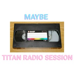 MAYBE (acoustic)Titan radio session