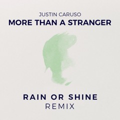 Justin Caruso - More Than A Stranger (Rain or Shine Remix)
