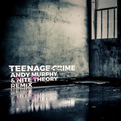 Teenage Crime (Andy Murphy & Nite Theory Remix) [FREE DOWNLOAD]