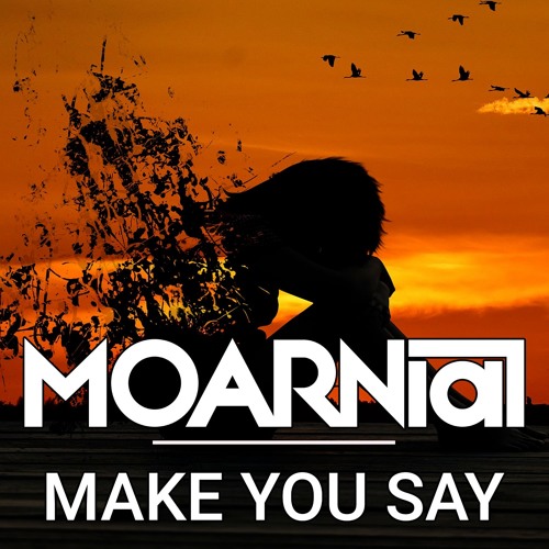MOARNial - Make You Say
