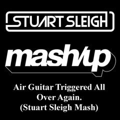 Air Guitar Triggered all over again - (Stuart Sleigh Mash) (FREE DOWNLOAD)