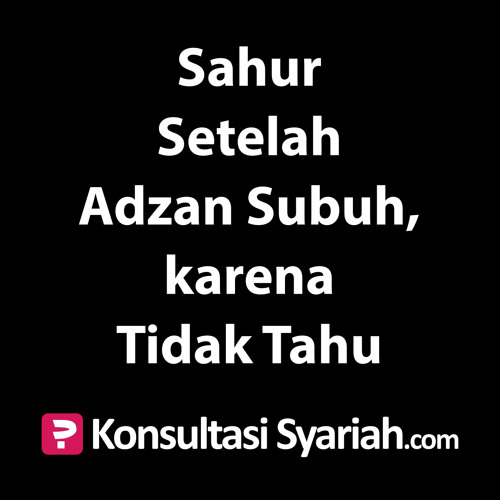 Konsultasi Syariah Sahur Setelah Adzan Subuh Karena Tidak Tahu By Kajian Net On Soundcloud Hear The World S Sounds