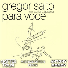 Gregor Salto ft Curio Capoeira - Para Voce (Matteo Traini & Antony Momoy Moombahton Remix)