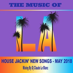 THE MUSIC OF LOS ANGELES - NEW JACKIN' HOUSE SONGS WITH TRACK LIST - MAY 2018 mix dj Claude Le Blanc