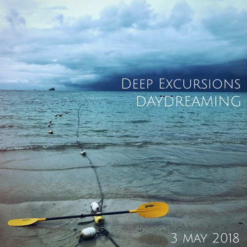 Deep Excursions - DAYDREAMING (3 May 2018)