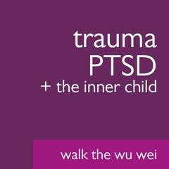 Trauma PTSD Treatment & Recovery - Walk the Wu Wei #40
