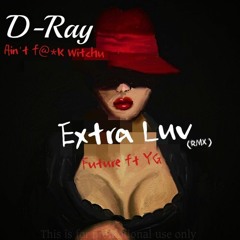 Future ft YG - Extra Luv ( D Ray - Aint Fuck Witchu)