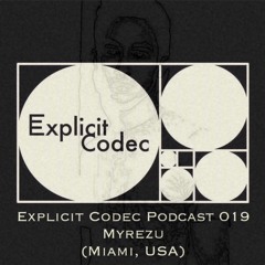 Explicit Codec Podcast 019 - Myrezu (Miami, USA)