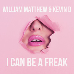 William Matthew & Kevin D - I Can Be A Freak (BUY = FREE DOWNLOAD)