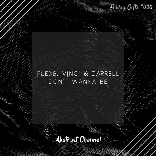 FlexB, Vinci & Darrell - Don't Wanna Be [Abstract Friday Gifts #020]