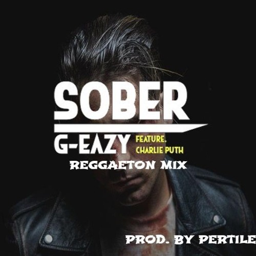 Stream G Eazy Sober Ft Charlie Puth Reggaeton Mix Prod By Pertile By Pertile Listen Online For Free On Soundcloud