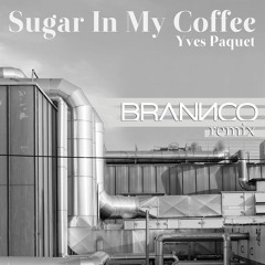 Yves Paquet - Sugar In My Coffee (Brannco Remix)