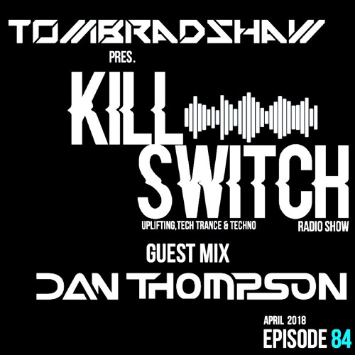 Tom Bradshaw pres. Killswitch 84, Guest Mix: Dan Thompson [April 2018]