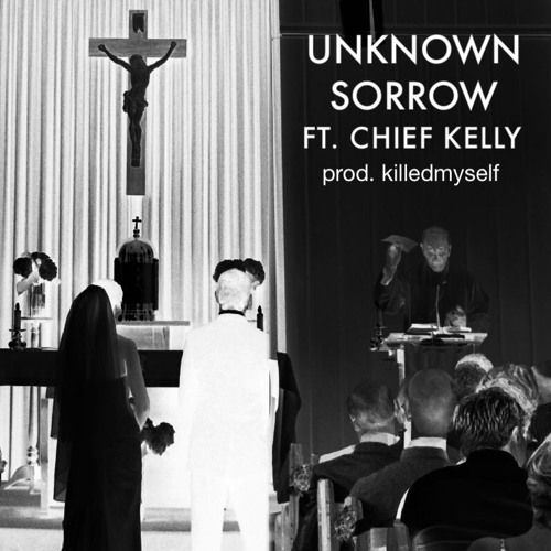 UNKNOWN SORROW (FEAT. Chief Kelly) prod. killedmyself