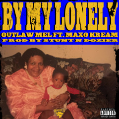 OUTLAW MEL x MAXO KREAM - BY MY LONELY (PROD. STUNTNDOZIER)