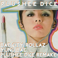 YUNG BAE - Bae City Rollaz (plushee Dice Remake)
