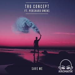 TRU Concept - Save Me (ft. Pershard Owens) (KROMATIK remix)