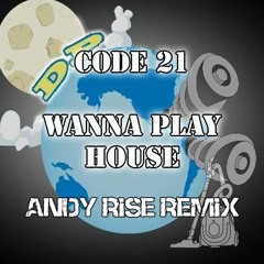 Code 21 - Wanna Play House (Andy Rise Remix) ''FREE DOWNLOAD''