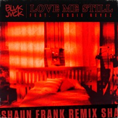 BLVK JVCK Ft. Jessie Reyez - Love Me Still (Shaun Frank Remix)