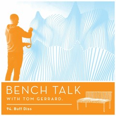 Bench Talk 94 - Buff Diss