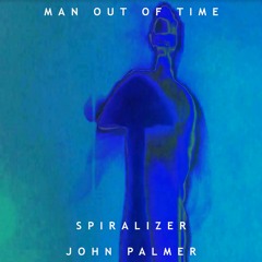 Spiralizer + John Palmer - Man Out Of Time