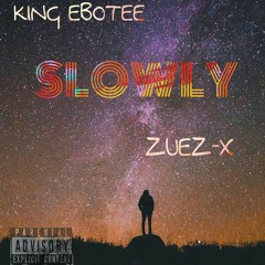 King Ebotee _ SLOWLY ft. Zuez-X