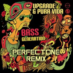 Upgrade & Pura Vida - Bass Generation (PerfecTone Remix) *released on 25/06/18*!!!