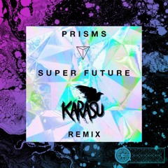 Super Future - Prisms (Karasu Remix)