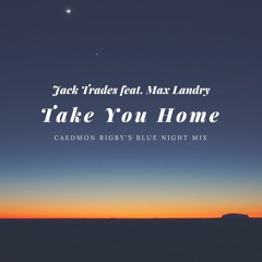 Jack Trades feat. Max Landry - Take You Home (Caedmon Rigby's Blue Night Mix)