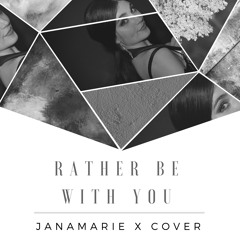 Rather Be With You (JanaMarie x Cover)