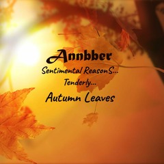 Annbber - Sentimental Reasons - Tenderly -  Autumn Leaves