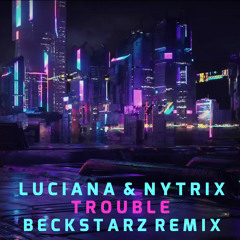 Luciana & Nytrix - Trouble (Beckstarz Remix)