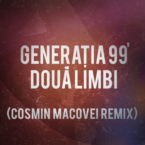 Stream Generatia '99 - Doua Limbi (Cosmin Macovei Edit) by Cosmin Macovei |  Listen online for free on SoundCloud