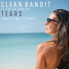 Clean Bandit - Tears (Chris Fawcett Remix)[OFFICIAL AUDIO]