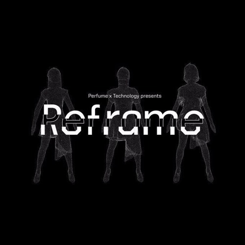 Perfume - Rebuild (Perfume X Technology Reframe)