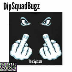 DipSquadBugz- Fuck The System