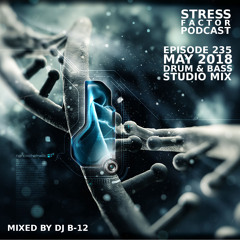 Stress Factor Podcast 235 - DJ B-12 - May 2018 Drum & Bass Studio Mix