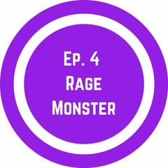 Ep. 4 Rage Monster
