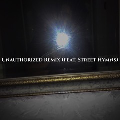 Unauthorized Remix (feat. Street Hymns)