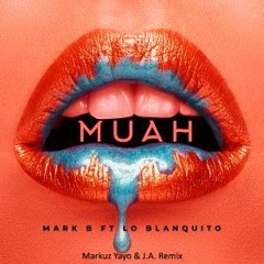 Mark B Ft Lo Blanquito - Muah ( Markuz Yayo X J.A. Remix)