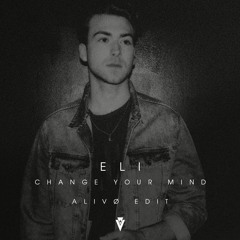 ELI - Change Your Mind (Alivø Edit)