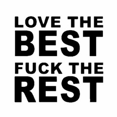 Love The Best...Fuck The Rest
