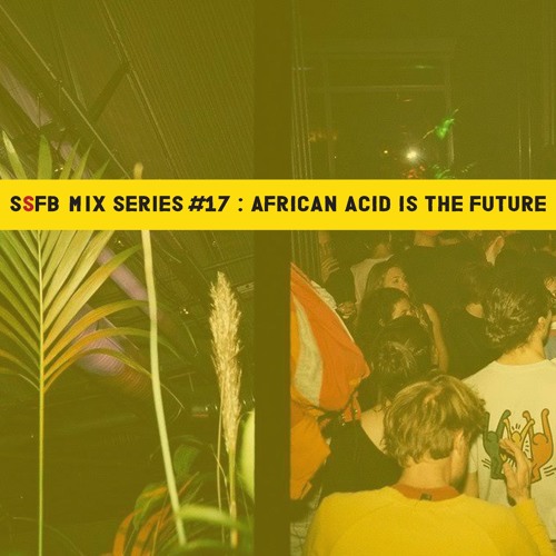 SSFB Mix Series #17: African Acid Is The Future