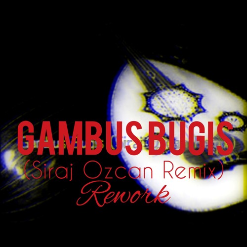 Gambus Bugis 'Rework' (Siraj Ozcan Remix).mp3