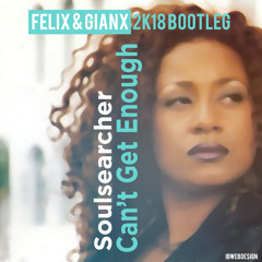 Soulsearcher - Can't Get Enough (Felix & Gianx 2k18 Bootleg)