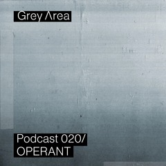 Grey Area : Podcast 020 - OPERANT