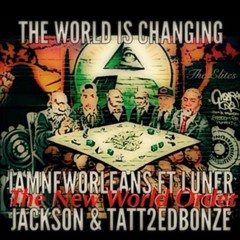 World Is Changing-FT LunerJackson -NewOrleans-Tatt2ed Bonze