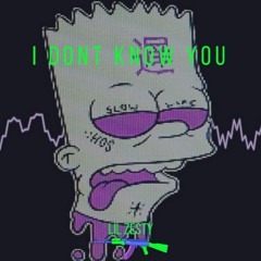 I DONT KNOW YOU